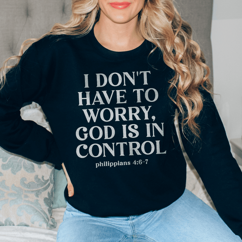 I Don't Have To Worry God Is In Control Sweatshirt Black / S Peachy Sunday T-Shirt