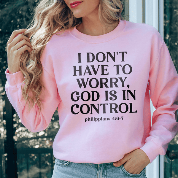 I Don't Have To Worry God Is In Control Sweatshirt Light Pink / S Peachy Sunday T-Shirt