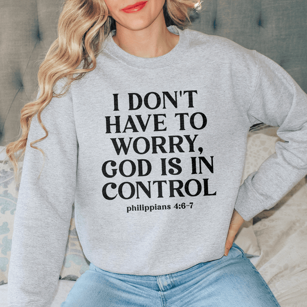 I Don't Have To Worry God Is In Control Sweatshirt Sport Grey / S Peachy Sunday T-Shirt