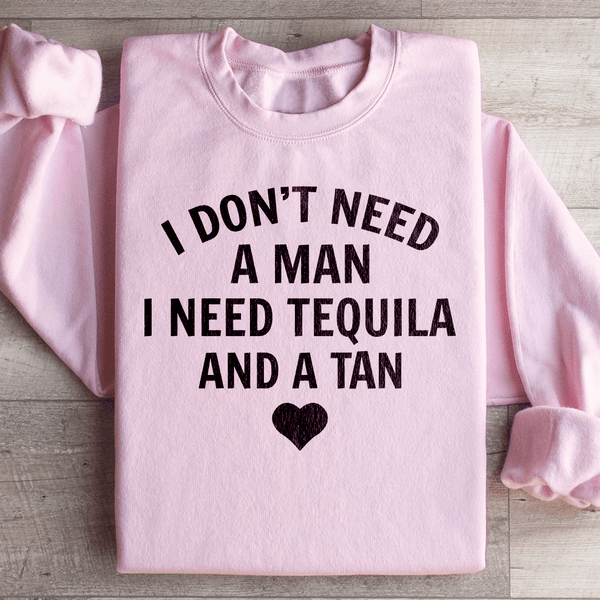 I Don't Need A Man I Need Tequila And A Tan Sweatshirt Light Pink / S Peachy Sunday T-Shirt