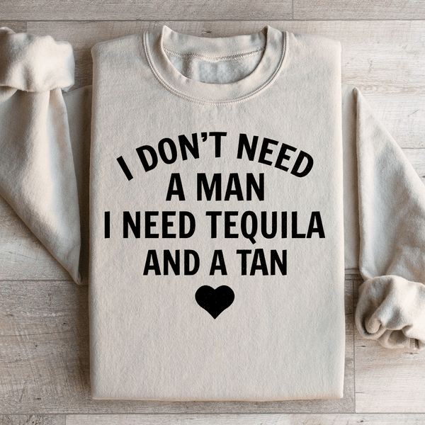 I Don't Need A Man I Need Tequila And A Tan Sweatshirt Sand / S Peachy Sunday T-Shirt