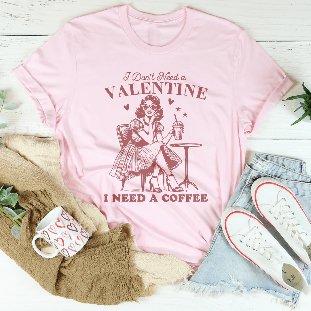 I Don't Need A Valentine I Need A Coffee Tee Pink / S Peachy Sunday T-Shirt