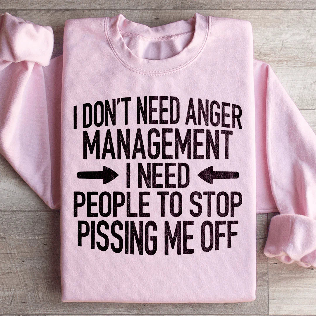 I Don't Need Anger Management I Need People To Stop Pissing Me Off Sweatshirt Light Pink / S Peachy Sunday T-Shirt