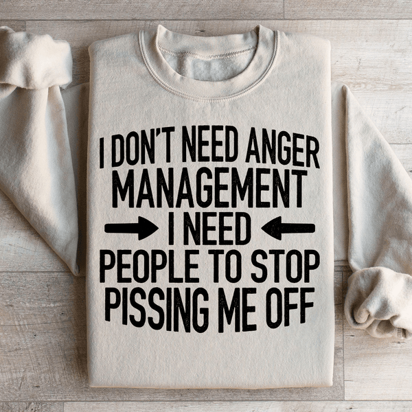 I Don't Need Anger Management I Need People To Stop Pissing Me Off Sweatshirt Sand / S Peachy Sunday T-Shirt