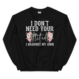 I Don't Need Your Attitude I Brought My Own Sweatshirt Black / S Peachy Sunday T-Shirt