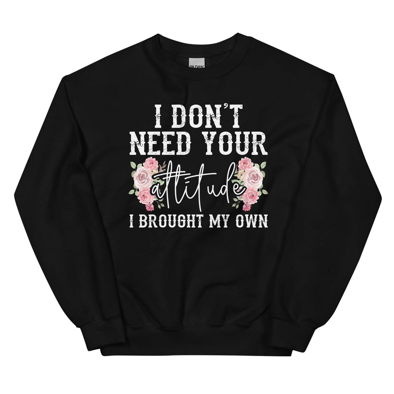 I Don't Need Your Attitude I Brought My Own Sweatshirt Black / S Peachy Sunday T-Shirt