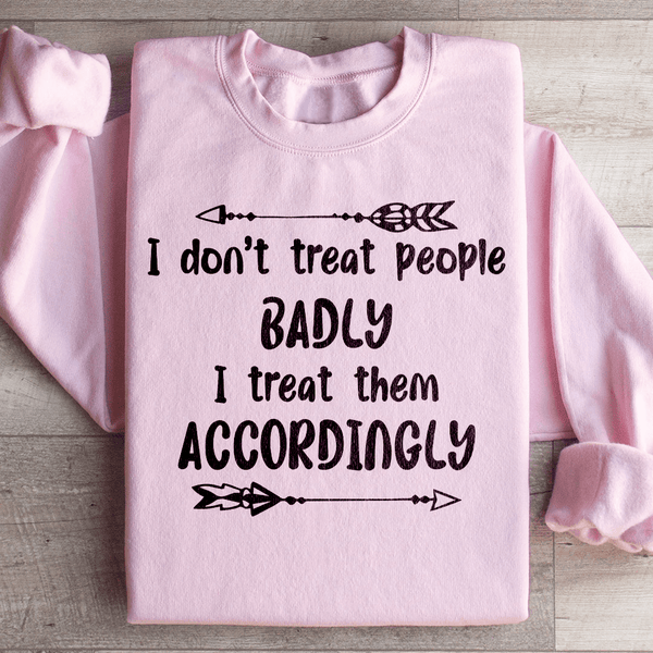 I Don't Treat People Badly I Treat Them Accordingly Sweatshirt Light Pink / S Peachy Sunday T-Shirt