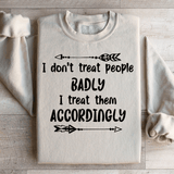 I Don't Treat People Badly I Treat Them Accordingly Sweatshirt Sand / S Peachy Sunday T-Shirt
