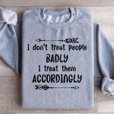 I Don't Treat People Badly I Treat Them Accordingly Sweatshirt Sport Grey / S Peachy Sunday T-Shirt