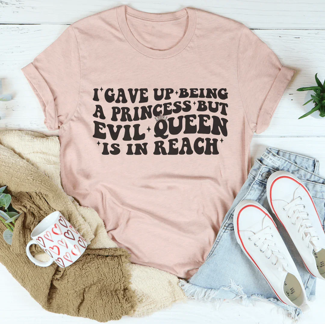 I Gave Up Being A Princess But Evil Queen Is In Reach Tee Heather Prism Peach / S Peachy Sunday T-Shirt