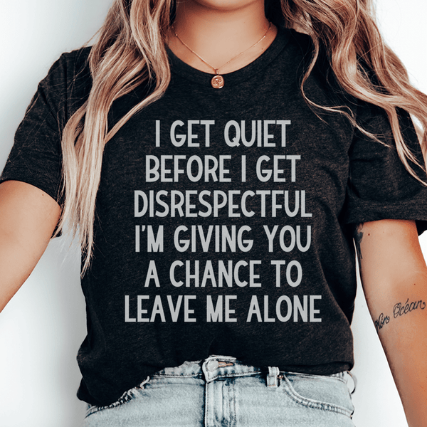 I Get Quiet Before I Get Disrespectful Tee Black Heather / S Peachy Sunday T-Shirt
