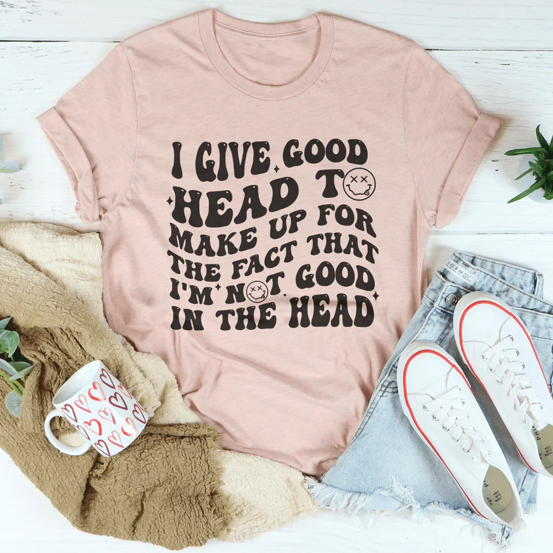 I Give Good Head To Make Up For The Fact That Tee Heather Prism Peach / S Peachy Sunday T-Shirt