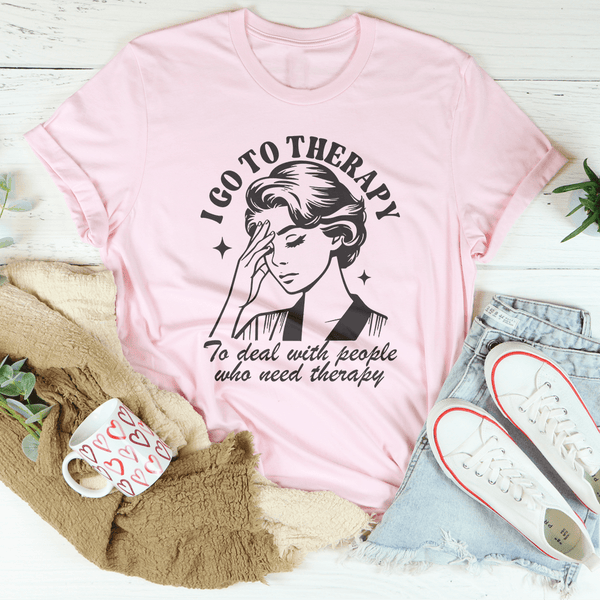 I Go To Therapy To Deal With People Who Need Therapy Tee Peachy Sunday T-Shirt