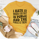 I Hate It When I Go Out In Public And The Public Is There Tee Mustard / S Peachy Sunday T-Shirt
