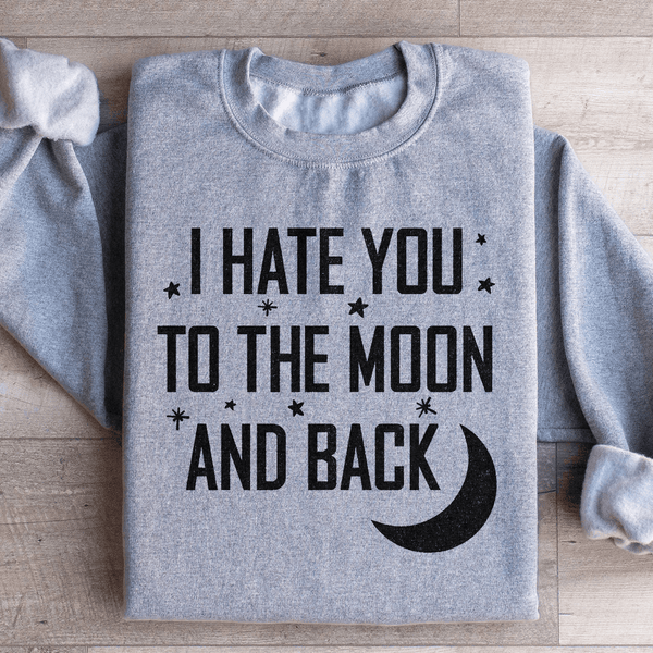 I Hate You To The Moon And Back Sweatshirt Sport Grey / S Peachy Sunday T-Shirt