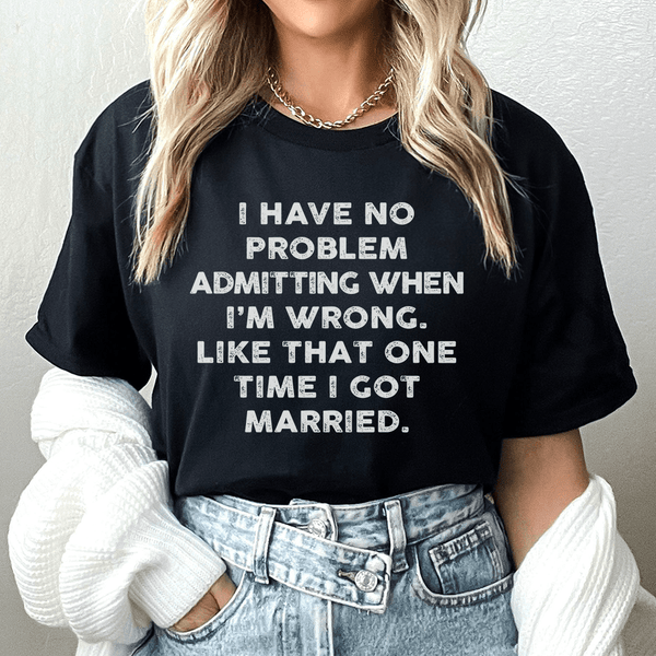 I Have No Problem Admitting When I'm Wrong Tee Black Heather / S Peachy Sunday T-Shirt
