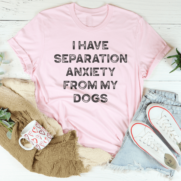 I Have Separation Anxiety From My Dogs Tee Pink / S Peachy Sunday T-Shirt