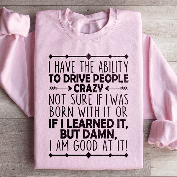 I Have The Ability To Drive People Crazy Sweatshirt Light Pink / S Peachy Sunday T-Shirt