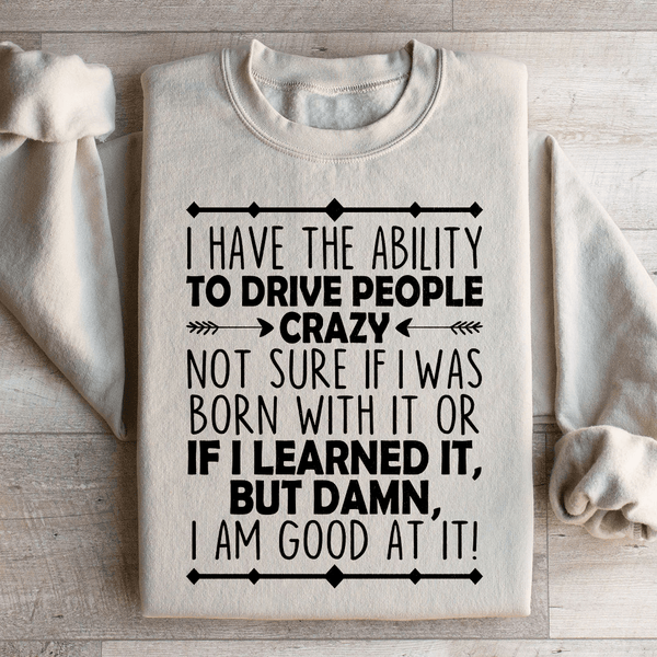 I Have The Ability To Drive People Crazy Sweatshirt Sand / S Peachy Sunday T-Shirt