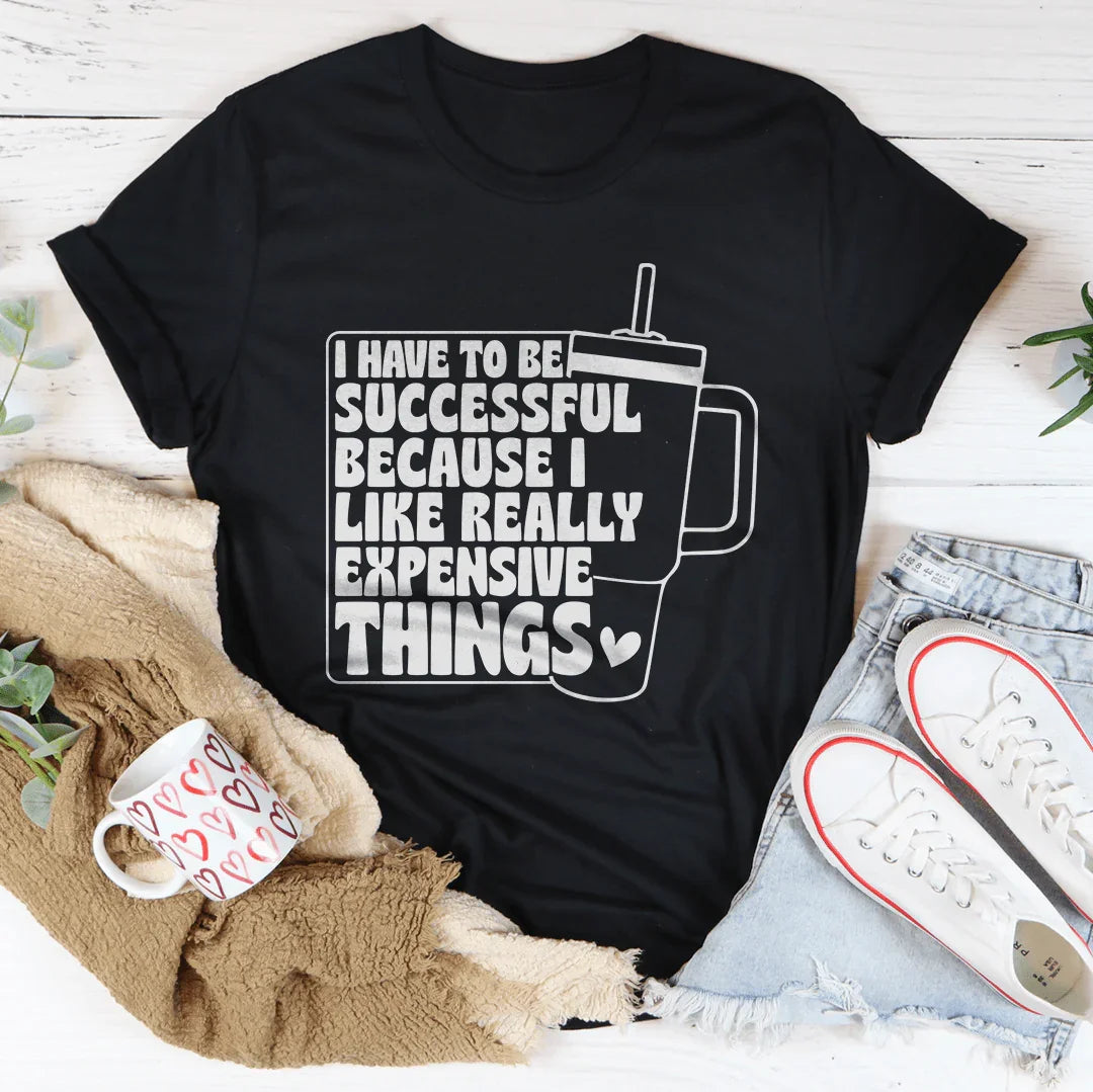 I Have To Be Successful Because I Like Really Expensive Things Tee Black Heather / S Peachy Sunday T-Shirt