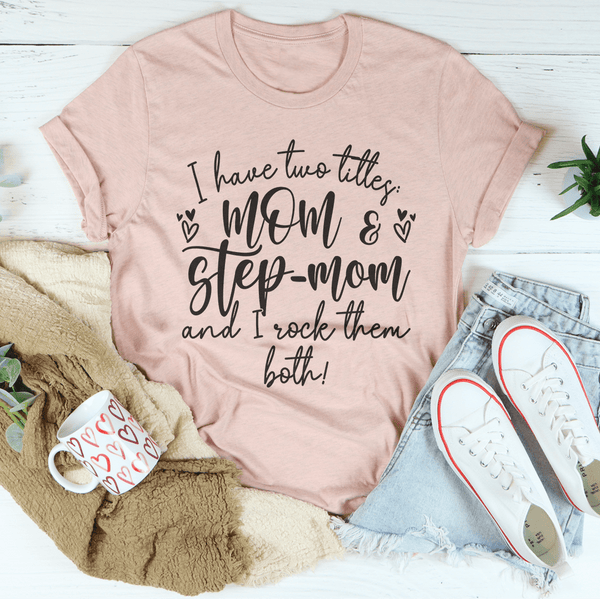 I Have Two Titles Mom And Step Mom And I Rock Them Both Tee Heather Prism Peach / S Peachy Sunday T-Shirt