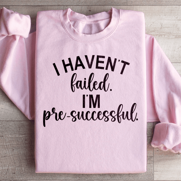 I Haven't Failed I'm Pre Successful Sweatshirt Light Pink / S Peachy Sunday T-Shirt