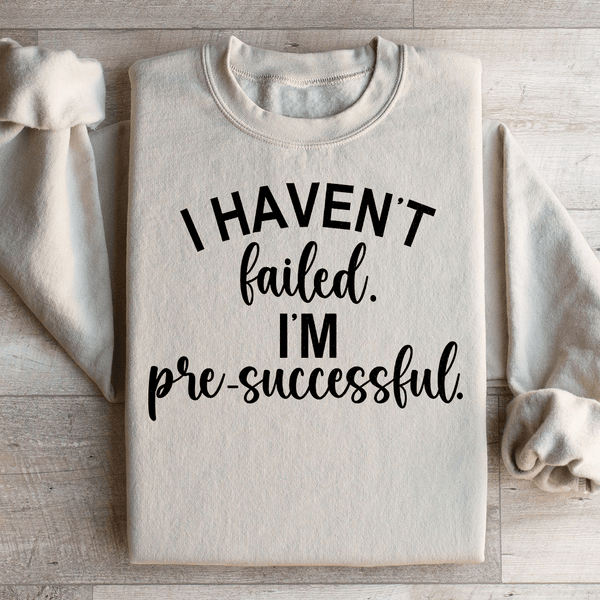 I Haven't Failed I'm Pre Successful Sweatshirt Sand / S Peachy Sunday T-Shirt