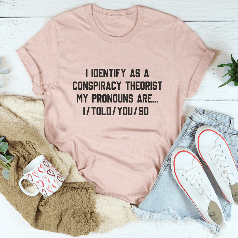 I Identify As A Conspiracy Theorist My Pronouns Are I Told You So Tee Heather Prism Peach / S Peachy Sunday T-Shirt