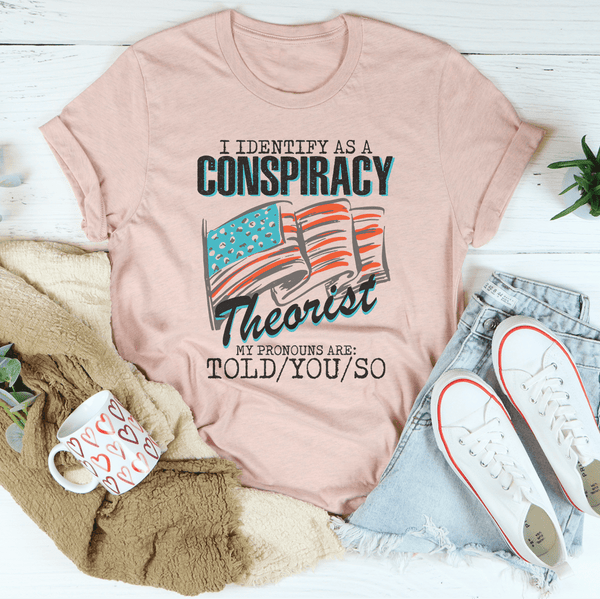 I Identify As A Conspiracy Theorist My Pronouns Are Told You So Tee Heather Prism Peach / S Peachy Sunday T-Shirt
