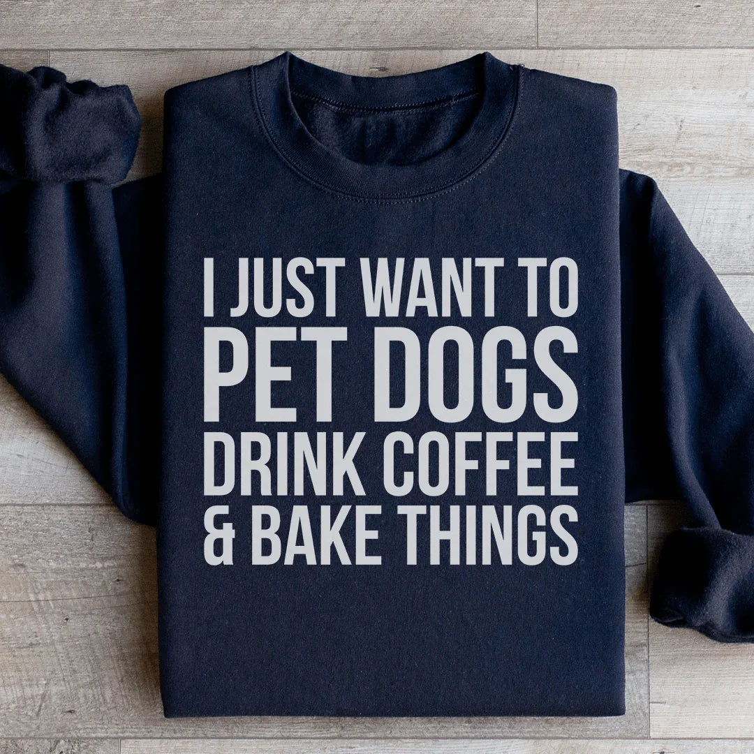 I Just Want To Pet Dogs Drink Coffee & Bake Things Sweatshirt Black / S Peachy Sunday T-Shirt