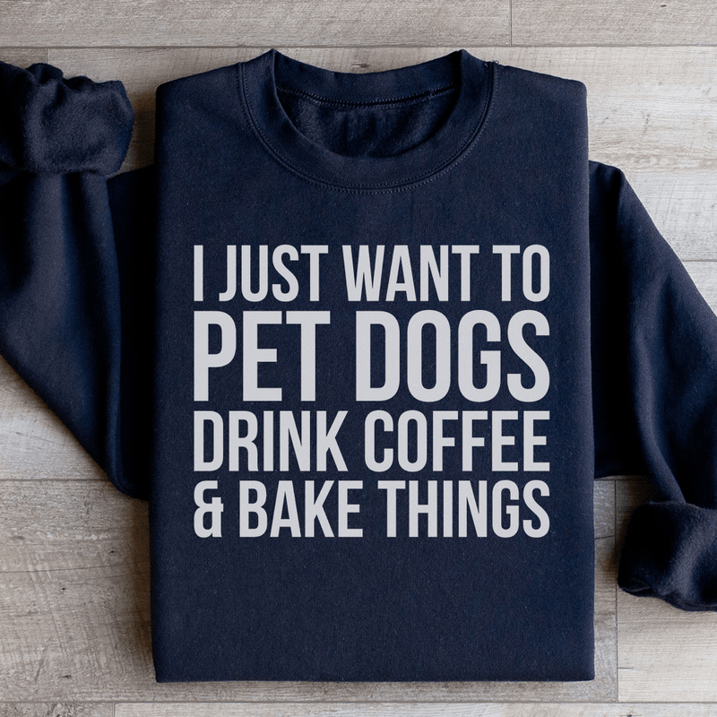I Just Want To Pet Dogs Drink Coffee & Bake Things Sweatshirt Black / S Peachy Sunday T-Shirt