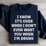 I Know It's Over When I Don't Even Want You When I'm Drunk Sweatshirt Black / S Peachy Sunday T-Shirt