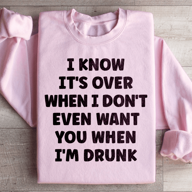 I Know It's Over When I Don't Even Want You When I'm Drunk Sweatshirt Light Pink / S Peachy Sunday T-Shirt