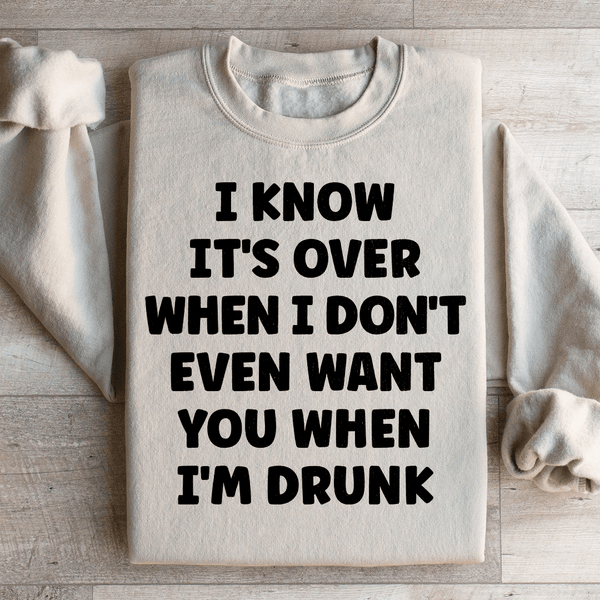I Know It's Over When I Don't Even Want You When I'm Drunk Sweatshirt Sand / S Peachy Sunday T-Shirt