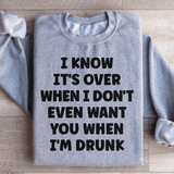 I Know It's Over When I Don't Even Want You When I'm Drunk Sweatshirt Sport Grey / S Peachy Sunday T-Shirt