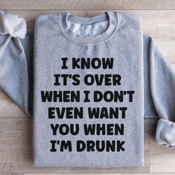 I Know It's Over When I Don't Even Want You When I'm Drunk Sweatshirt Sport Grey / S Peachy Sunday T-Shirt