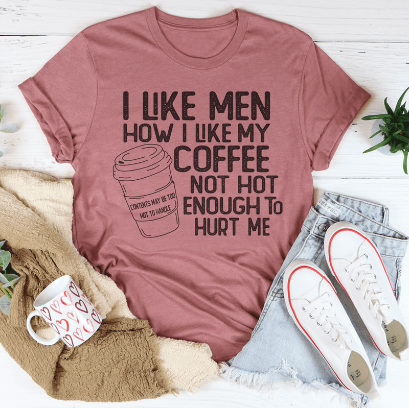 I Like Men How I Like My Coffee Not Hot Enough To Hurt Me Tee Mauve / S Peachy Sunday T-Shirt