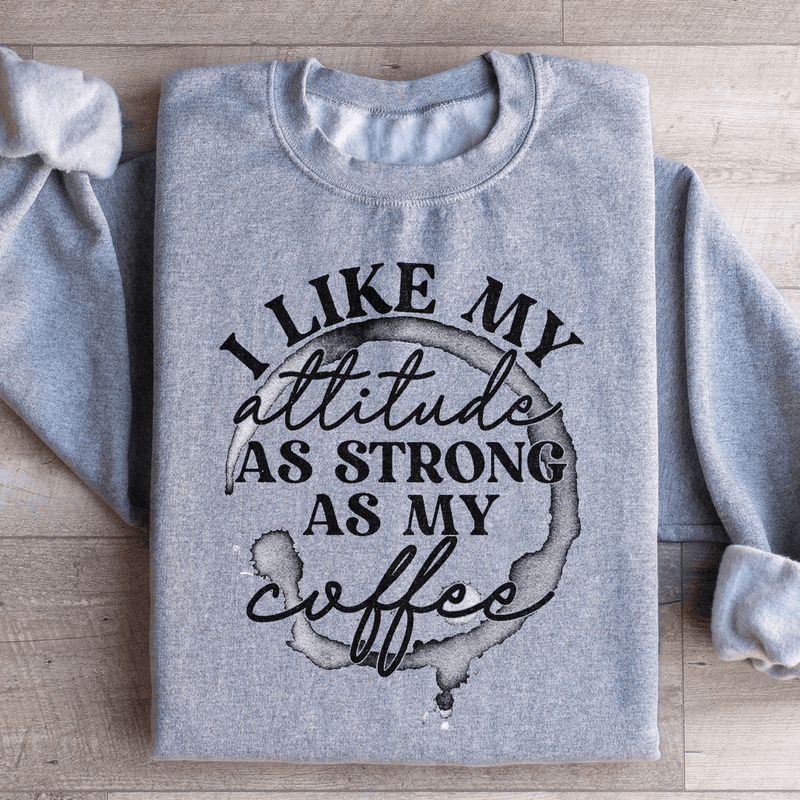 I Like My Attitude As Strong As My Coffee Sweatshirt Peachy Sunday T-Shirt