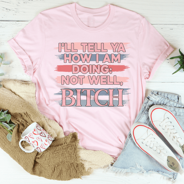 I'll Tell Ya How I Am Doing  Not Well Tee Pink / S Peachy Sunday T-Shirt
