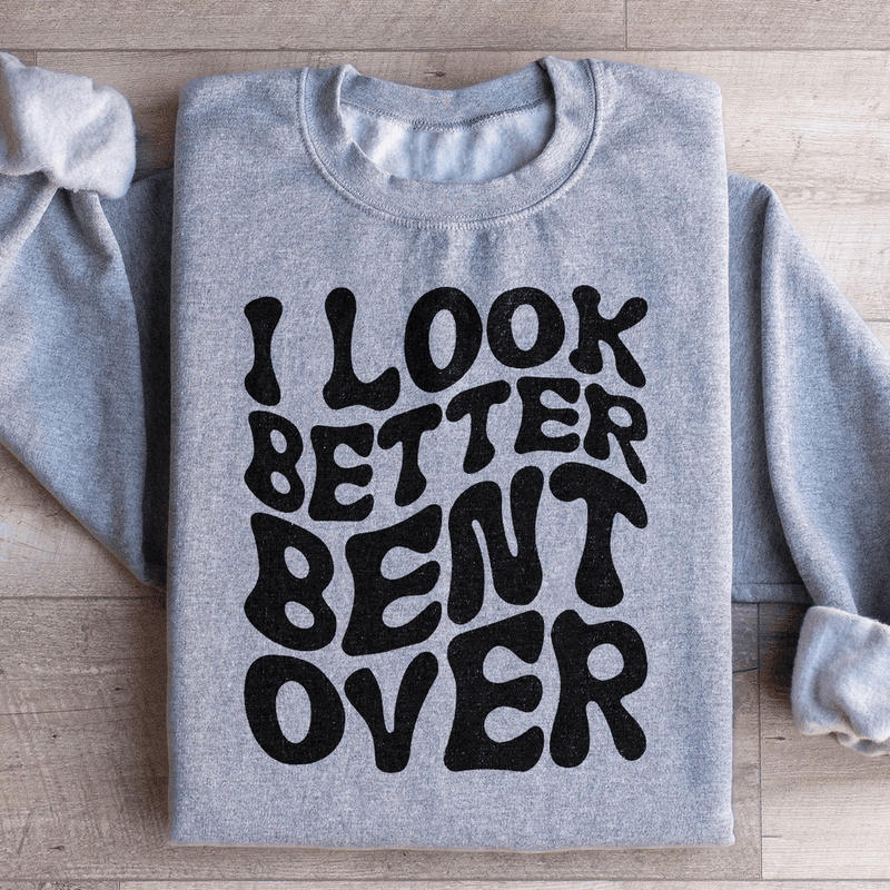 I Look Better Bent Over Sweatshirt Sport Grey / S Peachy Sunday T-Shirt