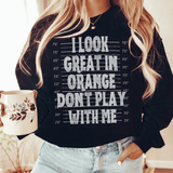 I Look Great In Orange Don't Play With Me Sweatshirt Black / S Peachy Sunday T-Shirt