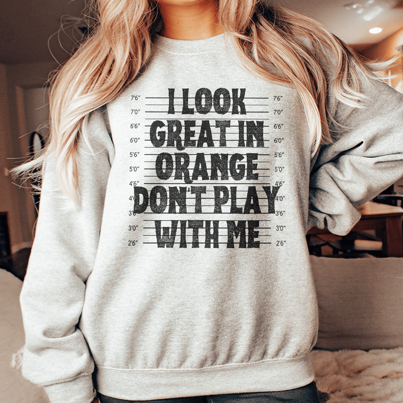 I Look Great In Orange Don't Play With Me Sweatshirt Sport Grey / S Peachy Sunday T-Shirt