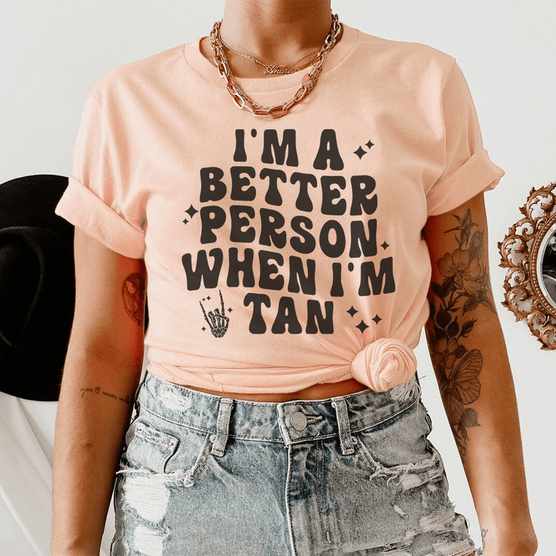 I'm A Better Person When I Am Tan Tee Heather Prism Peach / S Peachy Sunday T-Shirt
