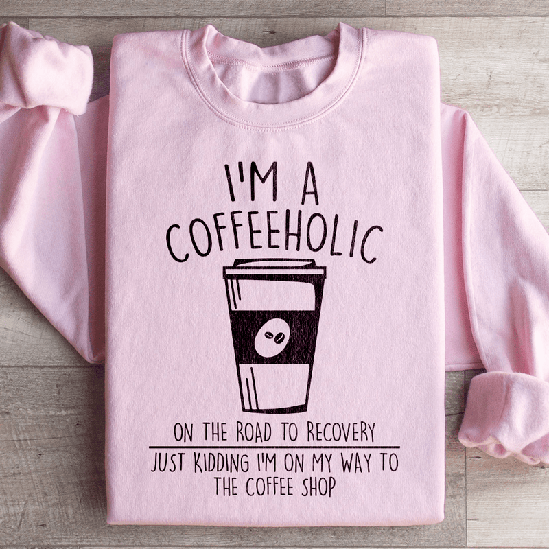 I'm A Coffeeholic On The Road To Recovery Just Kidding Sweatshirt Light Pink / S Peachy Sunday T-Shirt