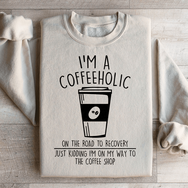 I'm A Coffeeholic On The Road To Recovery Just Kidding Sweatshirt Sand / S Peachy Sunday T-Shirt