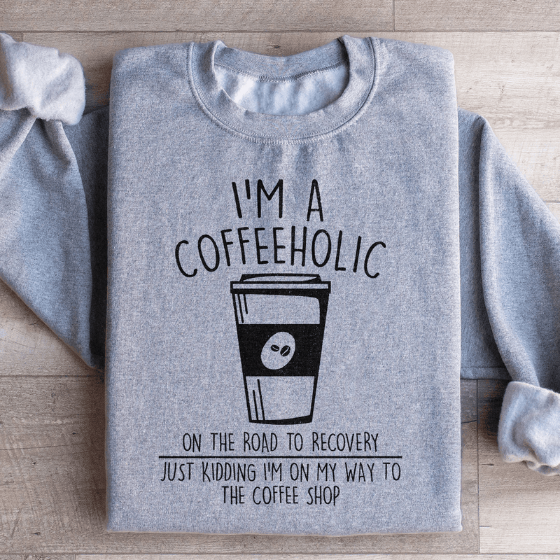 I'm A Coffeeholic On The Road To Recovery Just Kidding Sweatshirt Sport Grey / S Peachy Sunday T-Shirt