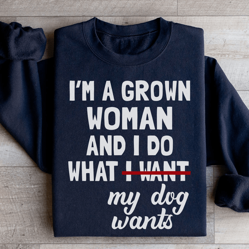 I'm A Grown Woman And I Do What My Dog Wants Sweatshirt Black / S Peachy Sunday T-Shirt