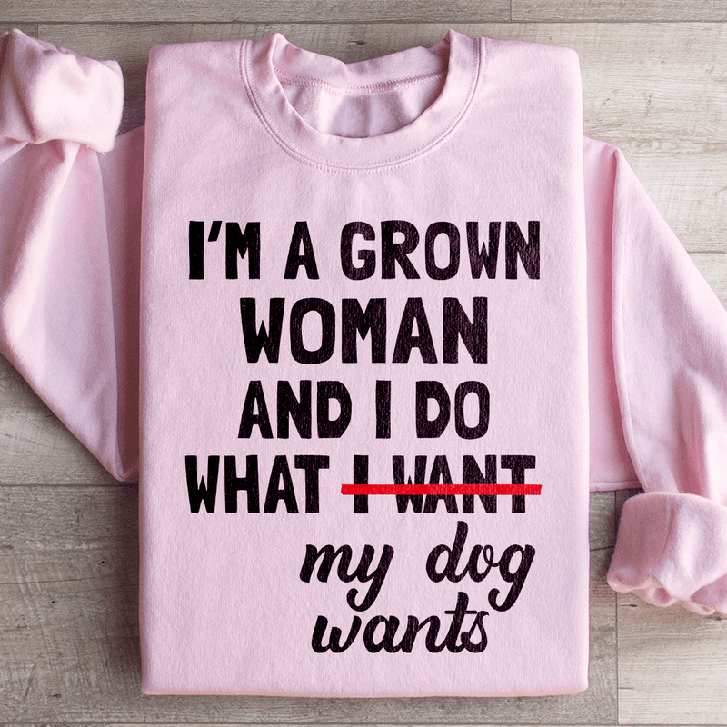 I'm A Grown Woman And I Do What My Dog Wants Sweatshirt Light Pink / S Peachy Sunday T-Shirt