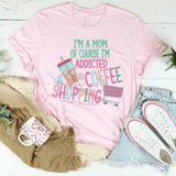 I'm A Mom Of Course I’m Addicted To Coffee & Shopping Tee Pink / S Peachy Sunday T-Shirt