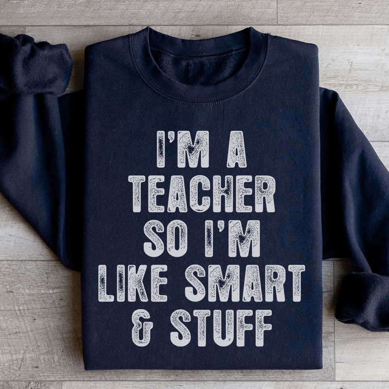 I'm A Teacher So I'm Like Smart And Stuff Sweatshirt Black / S Peachy Sunday T-Shirt